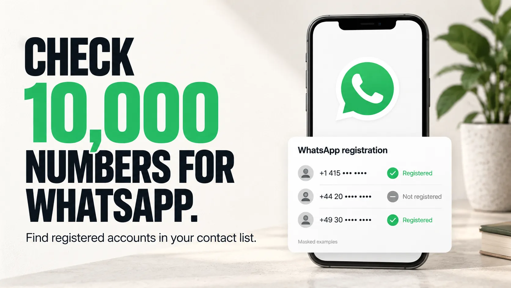 Check 10,000 numbers for WhatsApp. Find registered accounts in your contact list.