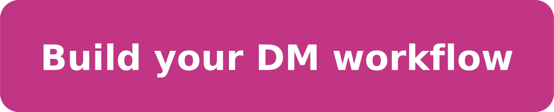 Build your DM workflow