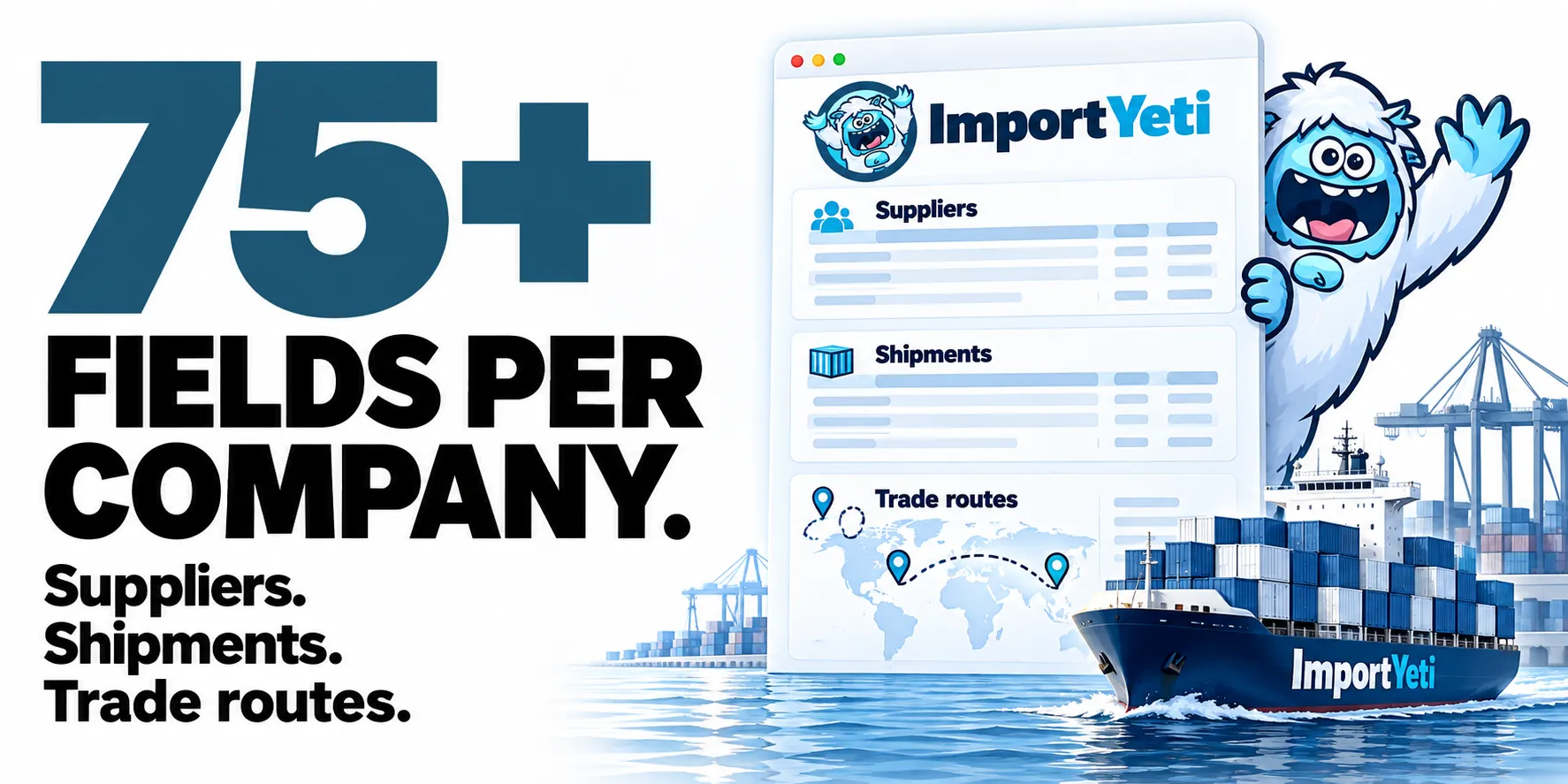 75+ FIELDS PER COMPANY. Suppliers. Shipments. Trade routes.