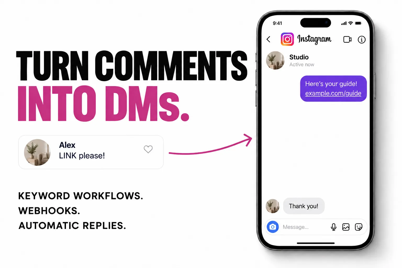Turn comments into DMs. Keyword workflows. Webhooks. Automatic replies.