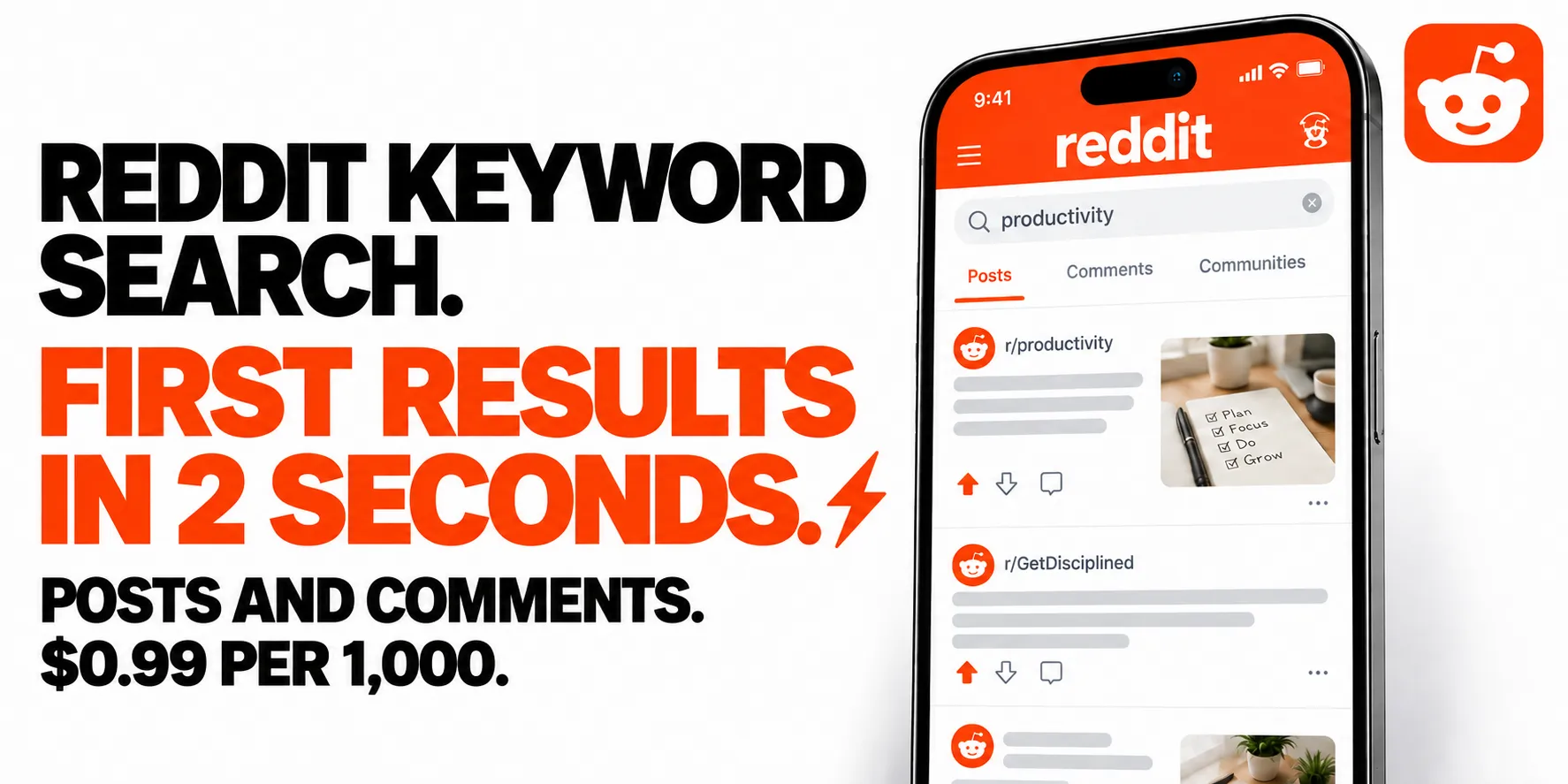 REDDIT KEYWORD SEARCH. FIRST RESULTS IN 2 SECONDS. POSTS AND COMMENTS. $0.99 PER 1,000.