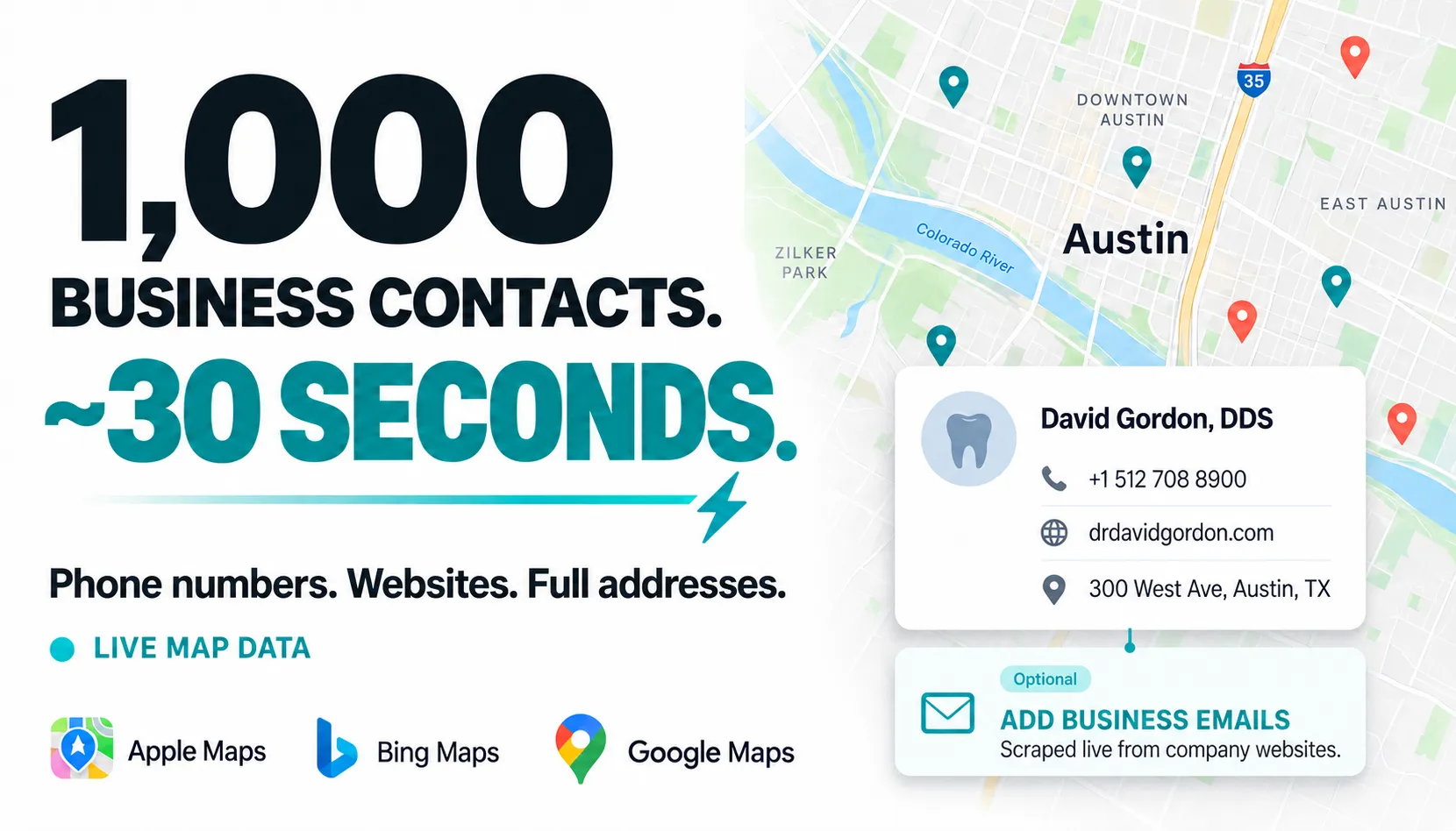 1,000 business contacts. ~30 seconds. Phone numbers, websites and full addresses. Live map data from Apple Maps, Bing Maps and Google Maps.