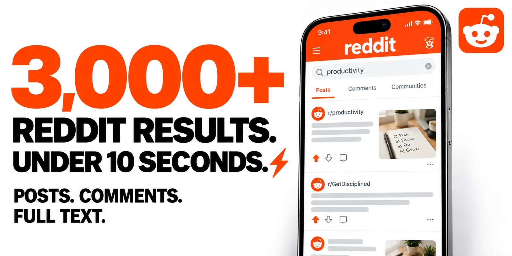 3,000+ REDDIT RESULTS. UNDER 10 SECONDS. POSTS. COMMENTS. FULL TEXT.