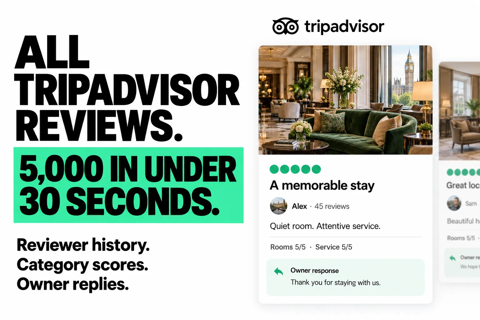 All Tripadvisor reviews. 5,000 in under 30 seconds. Reviewer history. Category scores. Owner replies.